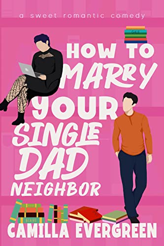 How to Marry Your Single Dad Neighbor (How to Rom-com Book 2)