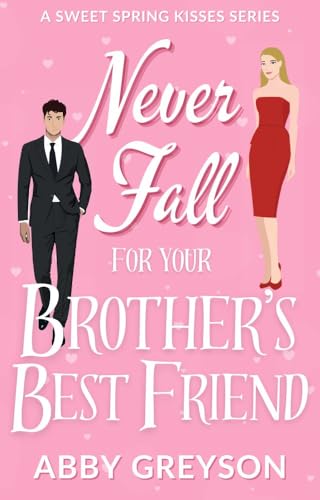 Never Fall For Your Brother’s Best Friend (Sweet Spring Kisses Book 1)